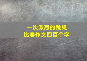 一次激烈的跳绳比赛作文四百个字