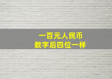 一百元人民币数字后四位一样