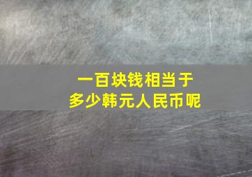 一百块钱相当于多少韩元人民币呢