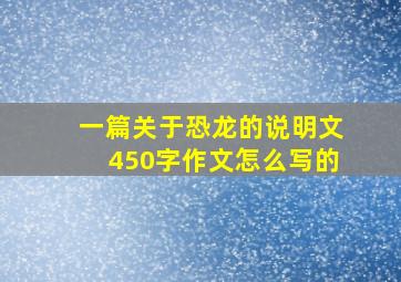 一篇关于恐龙的说明文450字作文怎么写的