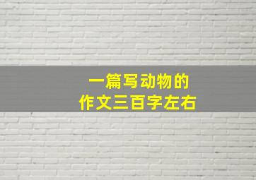 一篇写动物的作文三百字左右