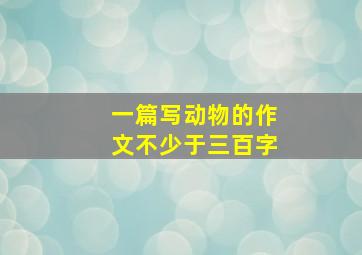 一篇写动物的作文不少于三百字