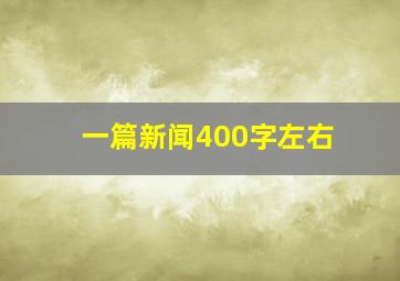 一篇新闻400字左右