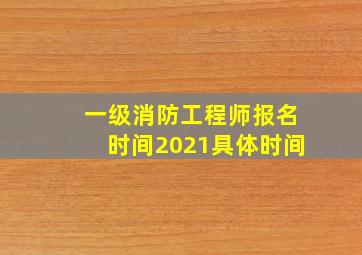 一级消防工程师报名时间2021具体时间