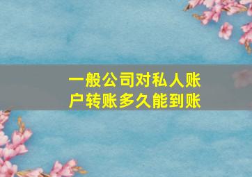 一般公司对私人账户转账多久能到账