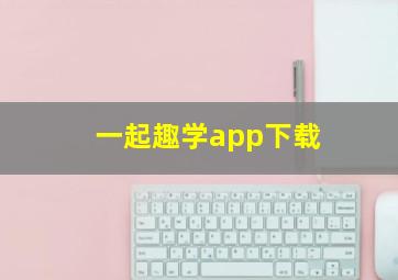 一起趣学app下载