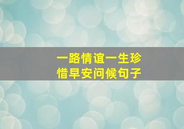 一路情谊一生珍惜早安问候句子