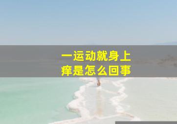 一运动就身上痒是怎么回事