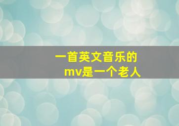 一首英文音乐的mv是一个老人