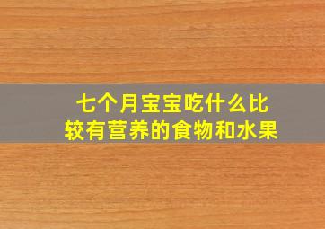 七个月宝宝吃什么比较有营养的食物和水果