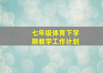 七年级体育下学期教学工作计划