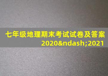 七年级地理期末考试试卷及答案2020–2021