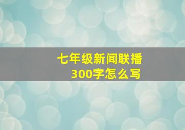 七年级新闻联播300字怎么写