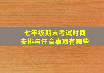 七年级期末考试时间安排与注意事项有哪些