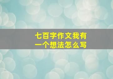 七百字作文我有一个想法怎么写