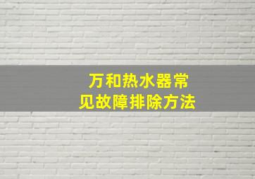 万和热水器常见故障排除方法