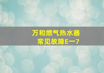 万和燃气热水器常见故障E一7