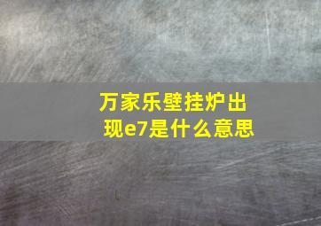 万家乐壁挂炉出现e7是什么意思