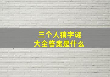 三个人猜字谜大全答案是什么