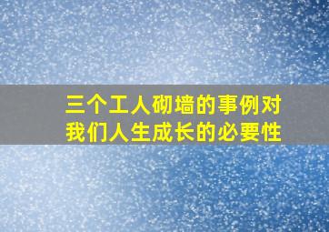 三个工人砌墙的事例对我们人生成长的必要性