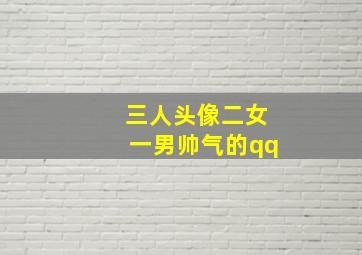 三人头像二女一男帅气的qq