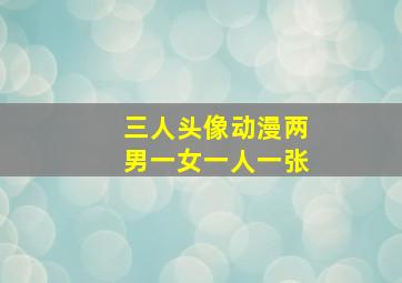 三人头像动漫两男一女一人一张