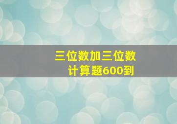 三位数加三位数计算题600到