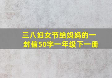 三八妇女节给妈妈的一封信50字一年级下一册