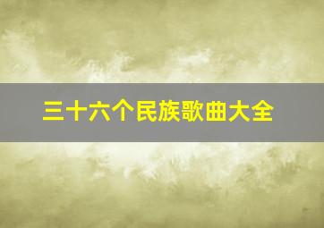 三十六个民族歌曲大全