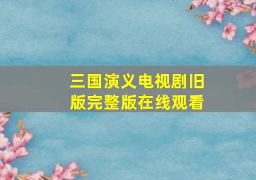 三国演义电视剧旧版完整版在线观看