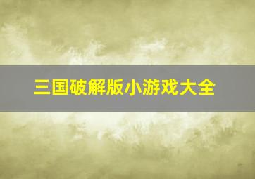 三国破解版小游戏大全