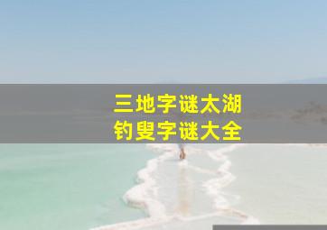 三地字谜太湖钓叟字谜大全