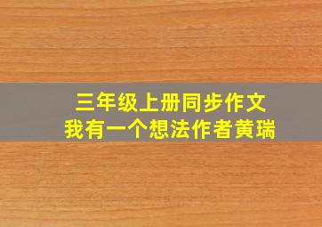 三年级上册同步作文我有一个想法作者黄瑞