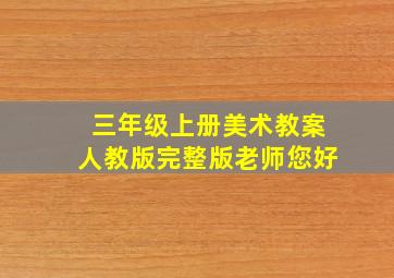 三年级上册美术教案人教版完整版老师您好