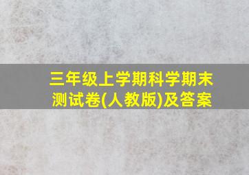 三年级上学期科学期末测试卷(人教版)及答案