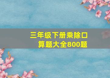 三年级下册乘除口算题大全800题