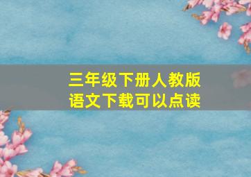 三年级下册人教版语文下载可以点读