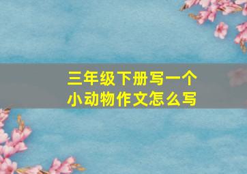 三年级下册写一个小动物作文怎么写