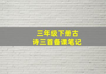 三年级下册古诗三首备课笔记