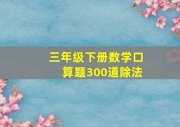 三年级下册数学口算题300道除法