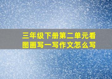 三年级下册第二单元看图画写一写作文怎么写