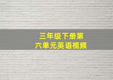 三年级下册第六单元英语视频