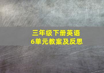 三年级下册英语6单元教案及反思