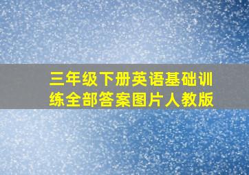 三年级下册英语基础训练全部答案图片人教版