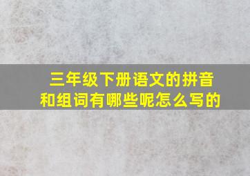 三年级下册语文的拼音和组词有哪些呢怎么写的