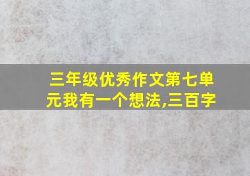 三年级优秀作文第七单元我有一个想法,三百字