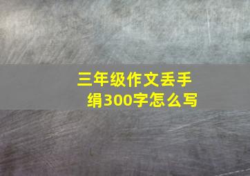 三年级作文丢手绢300字怎么写