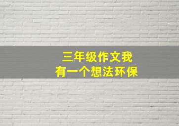 三年级作文我有一个想法环保