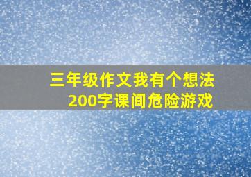 三年级作文我有个想法200字课间危险游戏