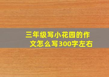 三年级写小花园的作文怎么写300字左右